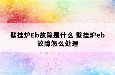 壁挂炉Eb故障是什么 壁挂炉eb故障怎么处理